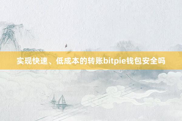 实现快速、低成本的转账bitpie钱包安全吗