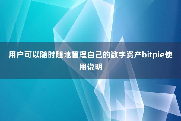 用户可以随时随地管理自己的数字资产bitpie使用说明