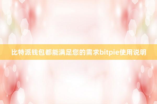 比特派钱包都能满足您的需求bitpie使用说明