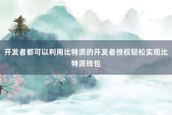 开发者都可以利用比特派的开发者授权轻松实现比特派钱包