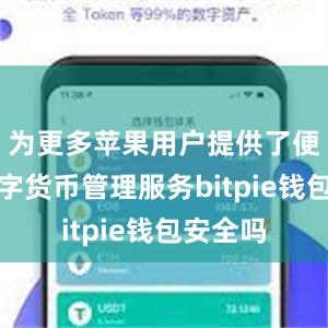 为更多苹果用户提供了便捷的数字货币管理服务bitpie钱包安全吗