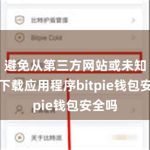 避免从第三方网站或未知来源下载应用程序bitpie钱包安全吗