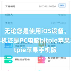 无论您是使用iOS设备、安卓手机还是PC电脑bitpie苹果手机版