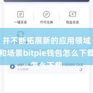 并不断拓展新的应用领域和场景bitpie钱包怎么下载