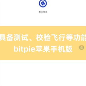 具备测试、校验飞行等功能bitpie苹果手机版