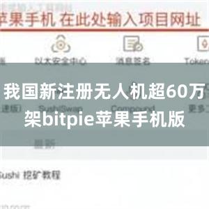 我国新注册无人机超60万架bitpie苹果手机版