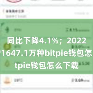 同比下降4.1%；2022年新增1647.1万种bitpie钱包怎么下载