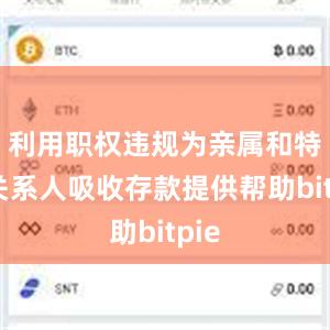 利用职权违规为亲属和特定关系人吸收存款提供帮助bitpie