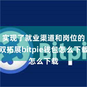 实现了就业渠道和岗位的双拓展bitpie钱包怎么下载