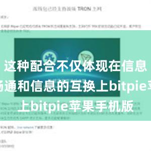 这种配合不仅体现在信息渠道的畅通和信息的互换上bitpie苹果手机版