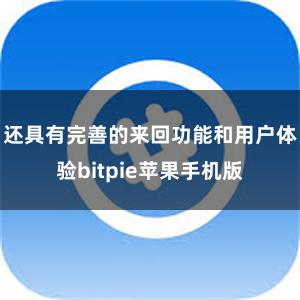 还具有完善的来回功能和用户体验bitpie苹果手机版