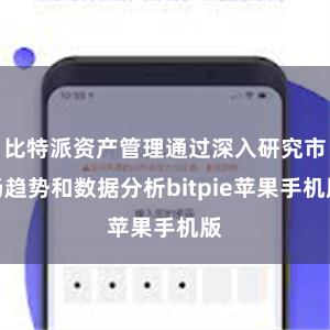 比特派资产管理通过深入研究市场趋势和数据分析bitpie苹果手机版