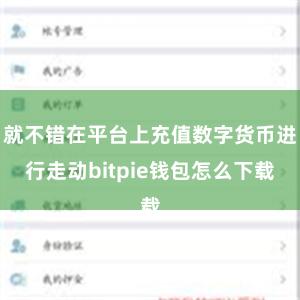 就不错在平台上充值数字货币进行走动bitpie钱包怎么下载